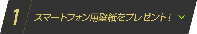 1.スマートフォン用壁紙をプレゼント！